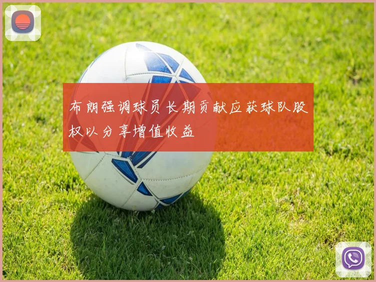 布朗强调球员长期贡献应获球队股权以分享增值收益